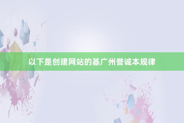 以下是创建网站的基广州誉诚本规律